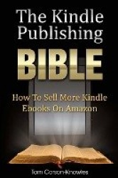 The Kindle Publishing Bible - How To Sell More Kindle Ebooks on Amazon