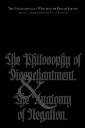 The Philosophical Writings of Edgar Saltus - The Philosophy of Disenchantment & The Anatomy of Negation