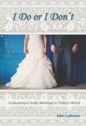 I Do or I Don't - Cultivating a Godly Marriage in Today's World