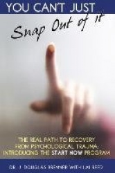 You Can't Just Snap Out of It - The Real Path to Recovery from Psychological Trauma