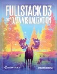 Fullstack D3 and Data Visualization - Build beautiful data visualizations with D3