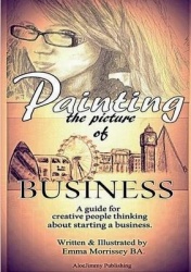 Painting The Picture Of Business - A Guide For Creative People Thinking About Starting A Business