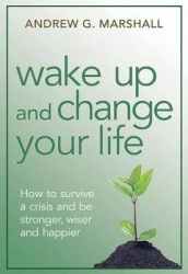 Wake Up and Change Your Life - How to Survive a Crisis and Be Stronger, Wiser, and Happier