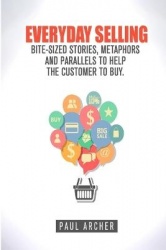 Everyday Selling - Bite-Sized Stories, Metaphors and Parallels to Help the Customer to Buy
