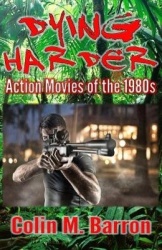 Dying Harder - Action Movies of the 1980s