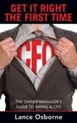 Get It Right the First Time - The Owner-Manager's Guide to Hiring a CFO