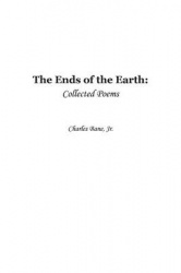 Ends of the Earth - Collected Poems of Charles Bane, Jr.