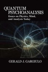 Quantum Psychoanalysis - Essays on Physics, Mind, and Analysis Today