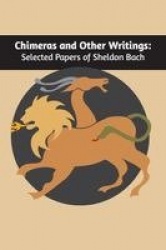 Chimeras and other writings - Selected Papers of Sheldon Bach