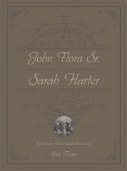 Descendants of John Flora, Sr. and Sarah Harter, of Flora, Indiana 1802-2016 - Our Town, Just Outside Our Door