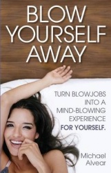 Blow Yourself Away - Turn Blowjobs Into a Mind-Blowing Experience for Yourself