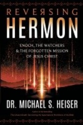 Reversing Hermon - Enoch, the Watchers, and the Forgotten Mission of Jesus Christ