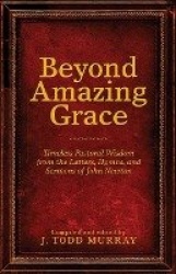 Beyond Amazing Grace - Timeless Pastoral Wisdom from the Letters, Hymns, and Sermons of John Newton