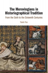 The Merovingians in Historiographical Tradition: From the Sixth to the Sixteenth Centuries