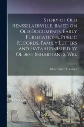 Story of Old Rensselaerville, Based on Old Documents, Early Publications, Public Records, Family Letters and Data Furnished by O