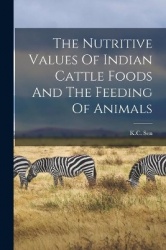 The Nutritive Values Of Indian Cattle Foods And The Feeding Of Animals