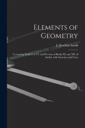 Elements of Geometry [microform]: Containing Books I. to VI. and Portions of Books XI. and XII. of Euclid, With Exercises and No