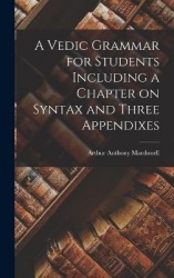 A Vedic Grammar for Students Including a Chapter on Syntax and Three Appendixes