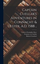 Captain Cuellar's Adventures in Connacht&Ulster, A.D. 1588 ..