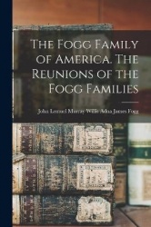 The Fogg Family of America. The Reunions of the Fogg Families