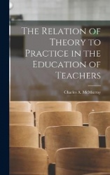 The Relation of Theory to Practice in the Education of Teachers