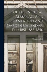 Southern Rural Almanac, And Plantation And Garden Calendar, For 1851-1853, 1856