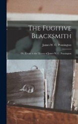 The Fugitive Blacksmith; or, Events in the History of James W. C. Pennington