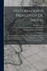 Historiadores Primitivos De Indias - Noticias Biográficas. Verdadera Historia De Los Sucesos De La Conquista De La Nueva-España,
