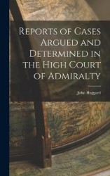 Reports of Cases Argued and Determined in the High Court of Admiralty