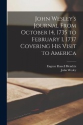 John Wesley's Journal From October 14, 1735 to February 1, 1737 Covering His Visit to America