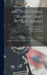 Architectural Drawing And Lettering - A Manual Of Practical Instruction In The Art Of Drafting And Lettering For Architectural P