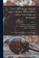 The Oriental Races and Tribes, Residents and Visitors of Bombay: A Series of Photographs With Letter-press Descriptions; Volume 