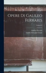 Opere Di Galileo Ferraris; Volume 1