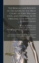 The Bengal Law Reports of Decisions of the High Court at Fort William Civil and Criminal in Its Original and Appellate Jurisdict