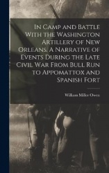 In Camp and Battle With the Washington Artillery of New Orleans. A Narrative of Events During the Late Civil war From Bull run t