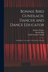 Bonnie Bird Gundlach, Dancer and Dance Educator: Oral History Transcript / 1994, July to Novembe