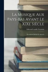 La Musique aux Pays-Bas Avant le XIXe Siècle: Documents Inédits et Annotés