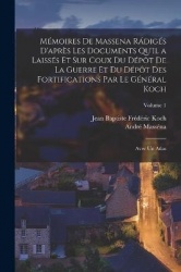 Mémoires De Massena Rádigés D'après Les Documents Qu'il a Laissés Et Sur Coux Du Dépôt De La Guerre Et Du Dépôt Des Fortificatio