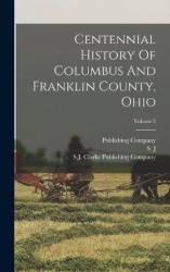 Centennial History Of Columbus And Franklin County, Ohio; Volume 2