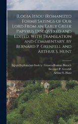 [Logia Iesou (romanized Form)] Sayings of Our Lord From an Early Greek Papyrus Discovered and Edited, With Translation and Comme
