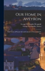 Our Home in Aveyron - With Studies of Peasant Life and Customs in Aveyron and the Lot