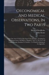 Oeconomical And Medical Observations, In Two Parts: From The Year 1758 To The Year 1763, Inclusive: Tending To The Improvement O