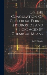 On The Coagulation Of Colloidal Ferric Hydroxide And Silicic Acid By Chemical Means
