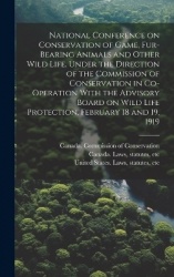 National Conference on Conservation of Game, Fur-bearing Animals and Other Wild Life. Under the Direction of the Commission of C