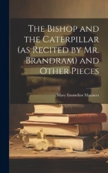 The Bishop and the Caterpillar (as Recited by Mr. Brandram) and Other Pieces