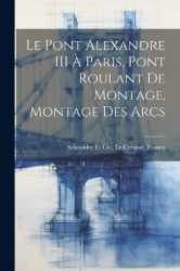 Le Pont Alexandre IIIÀ Paris, Pont Roulant De Montage, Montage Des Arcs