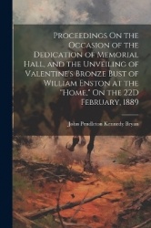 Proceedings On the Occasion of the Dedication of Memorial Hall, and the Unveiling of Valentine's Bronze Bust of William Enston a