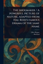 The Shoemaker / A Powerful Picture of Nature, Adapted From Hal Reid's Famous Drama of the Same Name