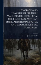 The Voiage and Travaile of Sir John Maundevile. Repr. From the Ed. of 1725, With an Intr., Additional Notes, and Glossary, by J.