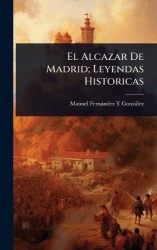 El Alcazar De Madrid; Leyendas Historicas
